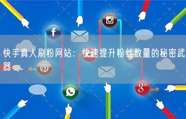 快手真人刷粉网站：快速提升粉丝数量的秘密武器
