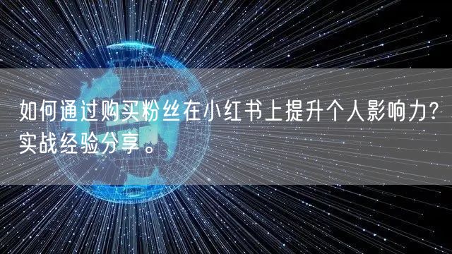 如何通过购买粉丝在小红书上提升个人影响力？实战经验分享。