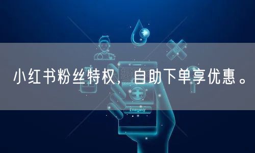 小红书粉丝特权，自助下单享优惠。