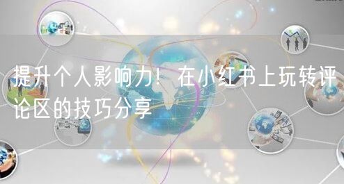 提升个人影响力！在小红书上玩转评论区的技巧分享