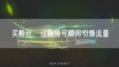 买粉丝，让视频号瞬间引爆流量