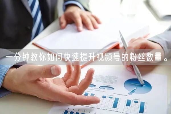 一分钟教你如何快速提升视频号的粉丝数量。