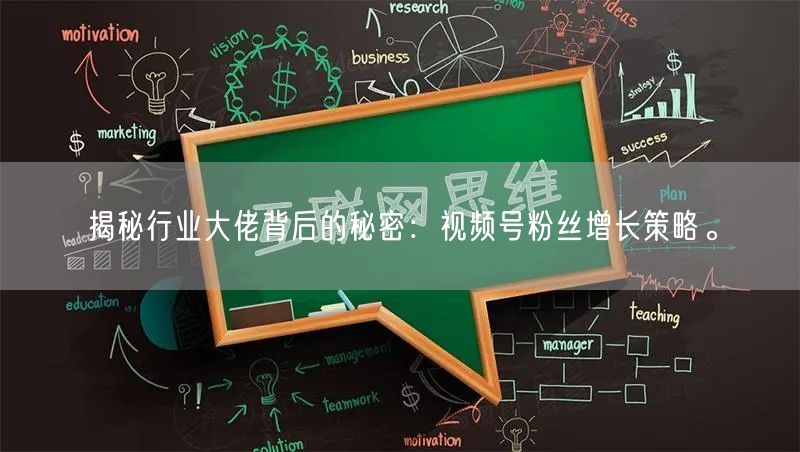 揭秘行业大佬背后的秘密：视频号粉丝增长策略。