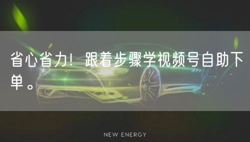 省心省力！跟着步骤学视频号自助下单。