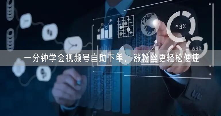 一分钟学会视频号自助下单，涨粉丝更轻松便捷
