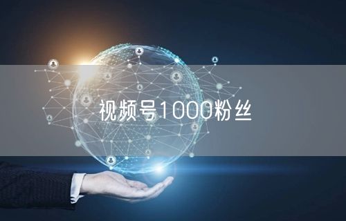 视频号1000粉丝