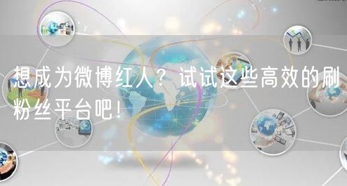 想成为微博红人？试试这些高效的刷粉丝平台吧！