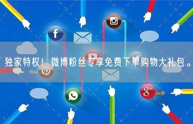 独家特权！微博粉丝专享免费下单购物大礼包。