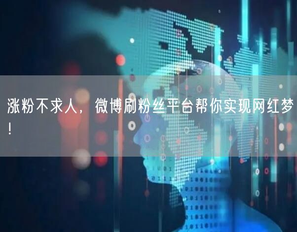 涨粉不求人，微博刷粉丝平台帮你实现网红梦！