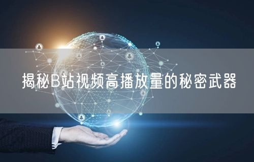 揭秘B站视频高播放量的秘密武器