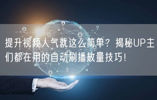 提升视频人气就这么简单？揭秘UP主们都在用的自动刷播放量技巧！