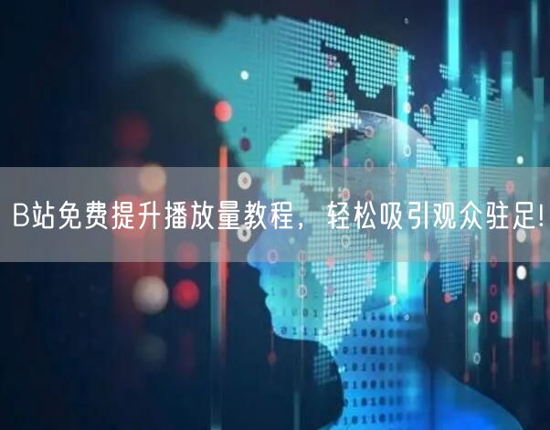 B站免费提升播放量教程，轻松吸引观众驻足!