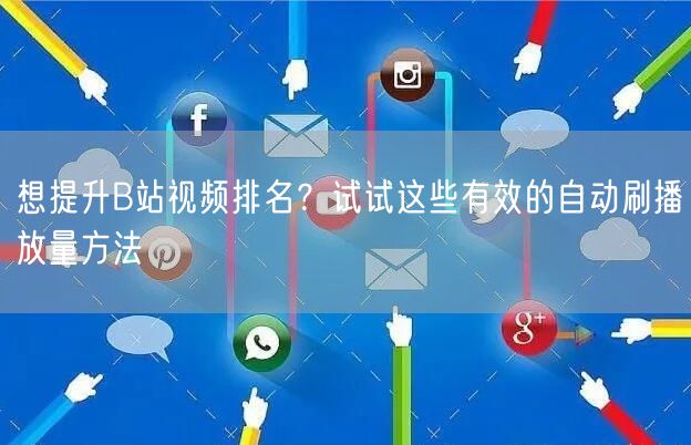 想提升B站视频排名？试试这些有效的自动刷播放量方法