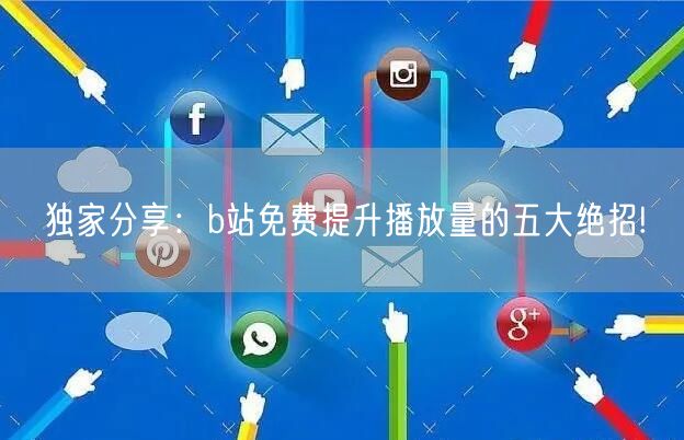 独家分享：b站免费提升播放量的五大绝招!