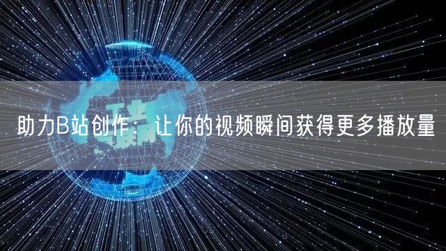 助力B站创作：让你的视频瞬间获得更多播放量