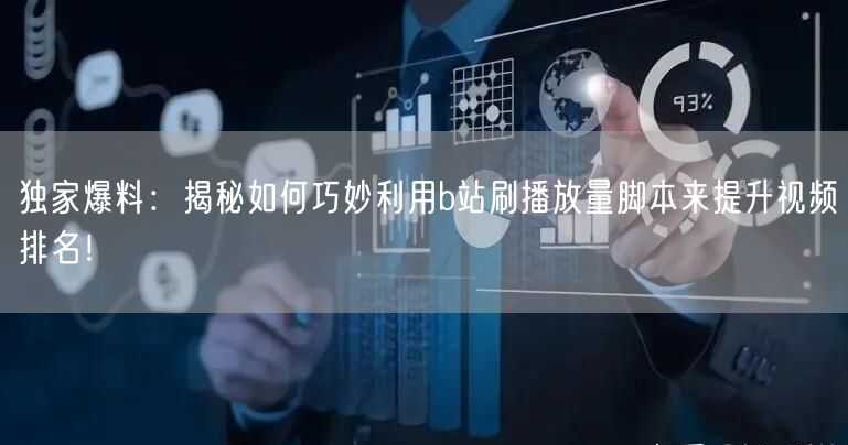 独家爆料：揭秘如何巧妙利用b站刷播放量脚本来提升视频排名！