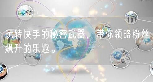 玩转快手的秘密武器，带你领略粉丝飙升的乐趣。