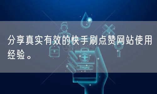分享真实有效的快手刷点赞网站使用经验。