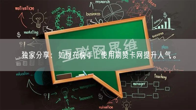独家分享：如何在快手上使用刷赞卡网提升人气。