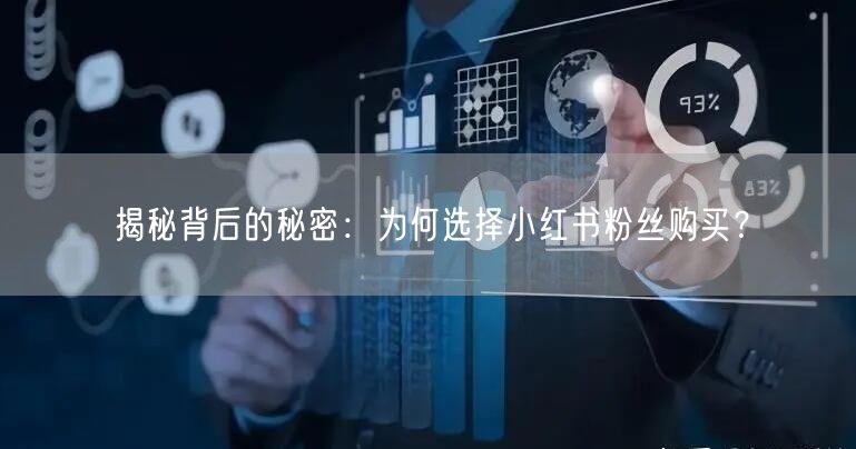 揭秘背后的秘密：为何选择小红书粉丝购买？