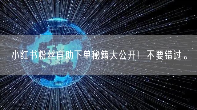 小红书粉丝自助下单秘籍大公开！不要错过。