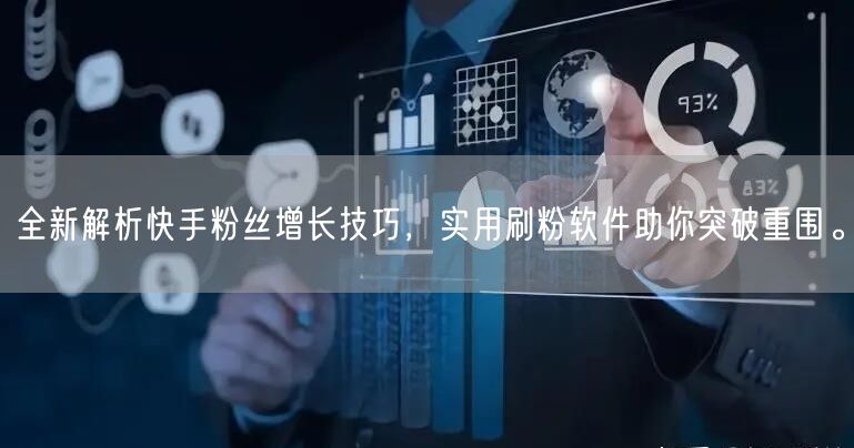 全新解析快手粉丝增长技巧，实用刷粉软件助你突破重围。