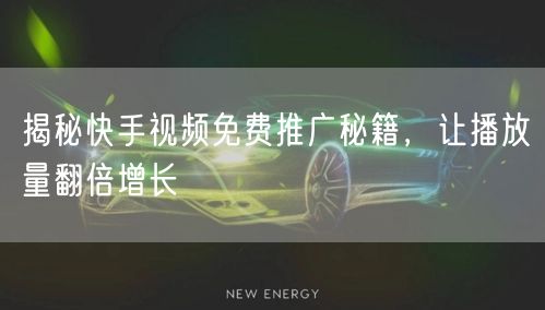 揭秘快手视频免费推广秘籍，让播放量翻倍增长