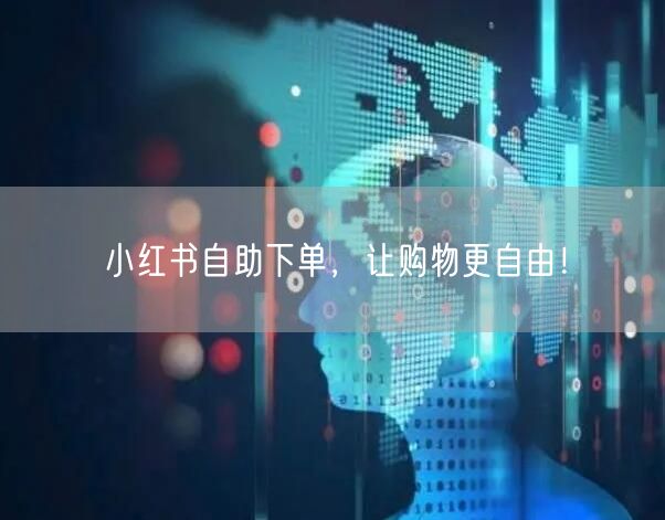 小红书自助下单，让购物更自由！