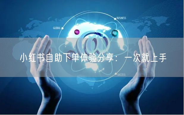 小红书自助下单体验分享：一次就上手