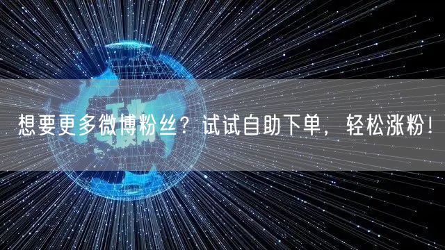 想要更多微博粉丝？试试自助下单，轻松涨粉！