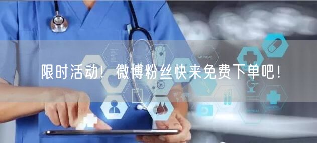 限时活动！微博粉丝快来免费下单吧！