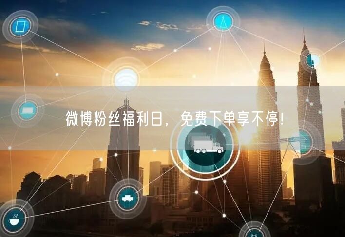 微博粉丝福利日，免费下单享不停！