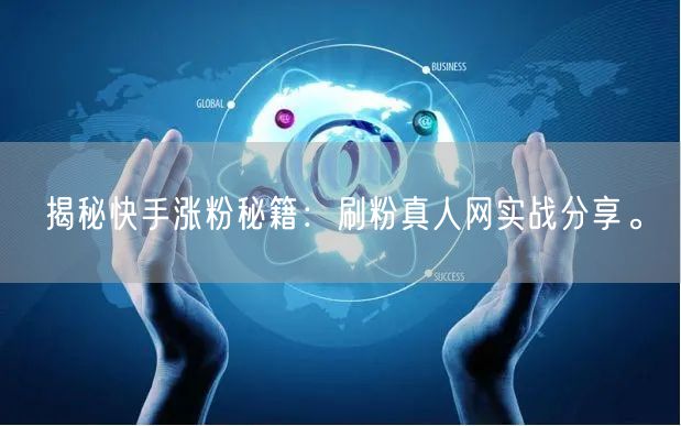 揭秘快手涨粉秘籍：刷粉真人网实战分享。