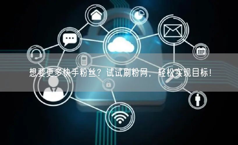 想要更多快手粉丝？试试刷粉网，轻松实现目标！