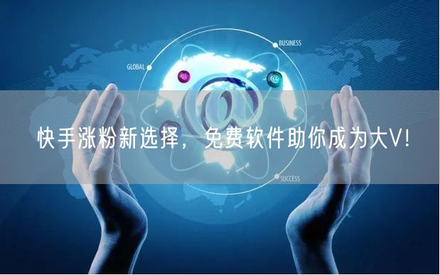 快手涨粉新选择，免费软件助你成为大V！