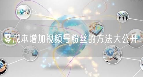 零成本增加视频号粉丝的方法大公开！