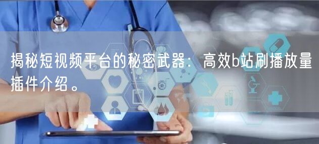 揭秘短视频平台的秘密武器：高效b站刷播放量插件介绍。
