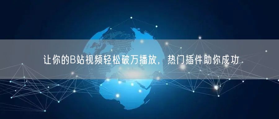 让你的B站视频轻松破万播放，热门插件助你成功