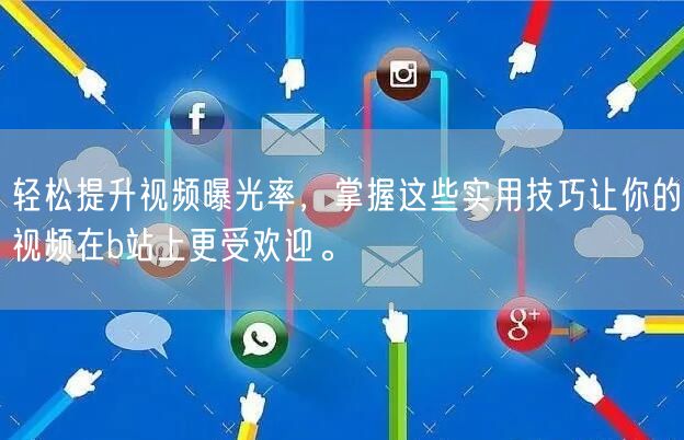 轻松提升视频曝光率，掌握这些实用技巧让你的视频在b站上更受欢迎。