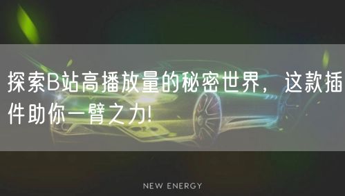 探索B站高播放量的秘密世界，这款插件助你一臂之力!