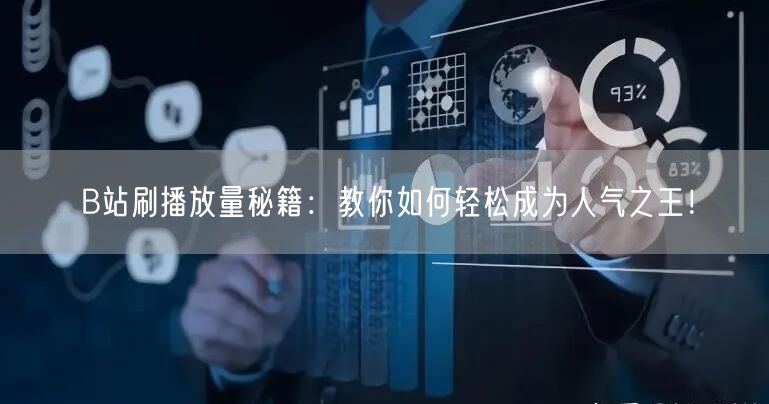 B站刷播放量秘籍：教你如何轻松成为人气之王！