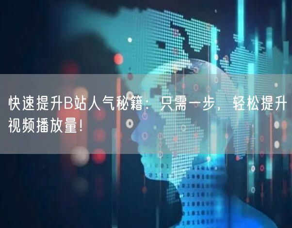 快速提升B站人气秘籍：只需一步，轻松提升视频播放量！
