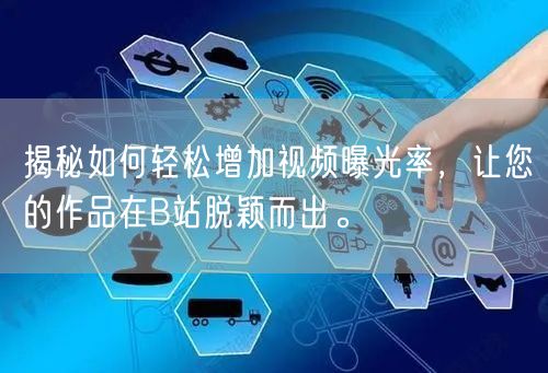 揭秘如何轻松增加视频曝光率，让您的作品在B站脱颖而出。