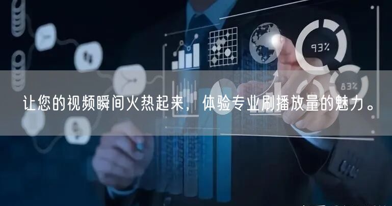 让您的视频瞬间火热起来，体验专业刷播放量的魅力。