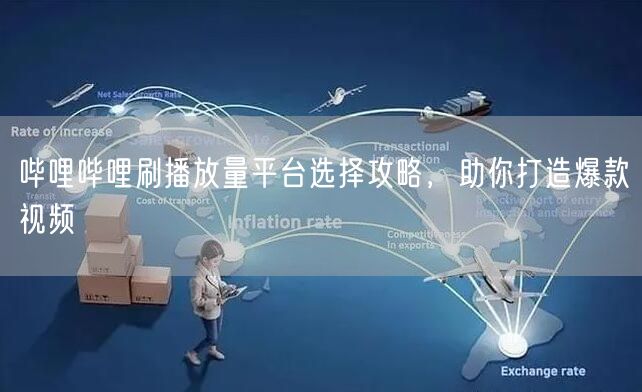 哔哩哔哩刷播放量平台选择攻略，助你打造爆款视频