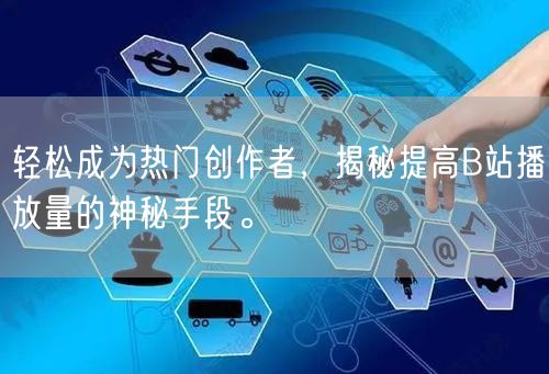 轻松成为热门创作者，揭秘提高B站播放量的神秘手段。