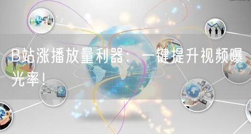 B站涨播放量利器：一键提升视频曝光率！