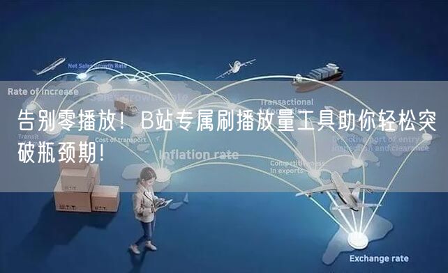 告别零播放！B站专属刷播放量工具助你轻松突破瓶颈期！