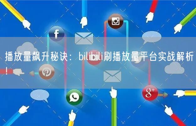 播放量飙升秘诀：bilibili刷播放量平台实战解析！