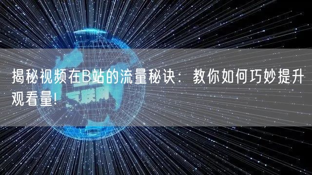 揭秘视频在B站的流量秘诀：教你如何巧妙提升观看量!